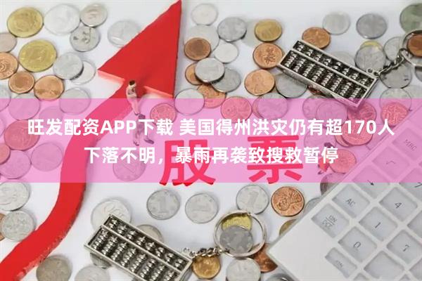 旺发配资APP下载 美国得州洪灾仍有超170人下落不明，暴雨再袭致搜救暂停