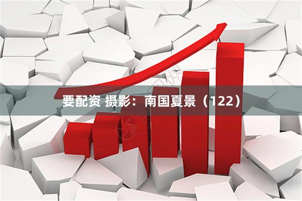 要配资 摄影：南国夏景（122）